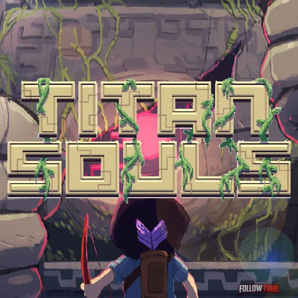 Titan Souls - FollowTurk